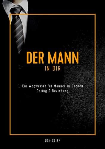 Cliff, Joe Der Mann in dir: Ein Wegweiser für Männer in Sachen Dating & Beziehung
