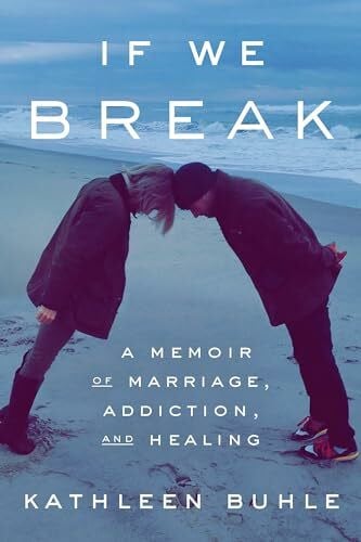 Buhle, Kathleen If We Break: A Memoir of Marriage, Addiction, and Healing