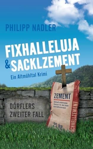 Nadler, Philipp Fixhalleluja & Sacklzement: Ein Altmühltal Krimi (Dörfler-Krimis aus Eichstätt)