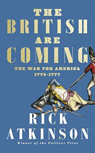 Atkinson, Rick The British Are Coming: The War for America, Lexington to Princeton, 1775-1777