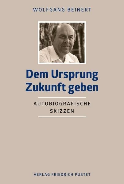 Beinert, Wolfgang Dem Ursprung Zukunft geben: Autobiografische Skizzen