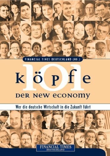Times, Financial Deutschland 101 Köpfe der New Economy . Wer die deutsche Wirtschaft in die Zukunft führt (FT New Business)
