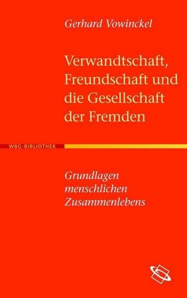 Vowinckel, Gerhard Verwandtschaft, Freundschaft und die Gesellschaft der Fremden: Grundlagen menschlichen Zusammenlebens