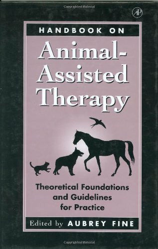Fine, Aubrey H. Handbook on Animal Assisted Therapy: Theoretical Foundations and Guidelines for Practice