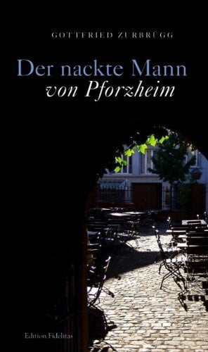 Zurbrügg, Gottfried Der nackte Mann von Pforzheim: Eine Erzählung (Edition Fidelitas)