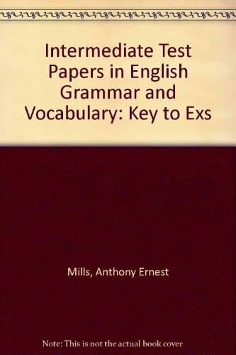 Mills, Anthony Ernest Intermediate Test Papers in English Grammar and Vocabulary: Key to Exs