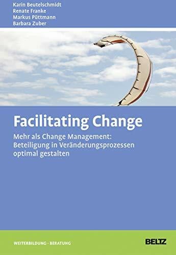 Zuber, Barbara Facilitating Change: Mehr als Change-Management: Beteiligung in Veränderungsprozessen optimal gestalten (Beltz Weiterbildung)