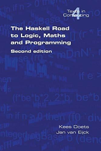 Eijck, Van Jan The Haskell Road to Logic, Maths and Programming. Second Edition (Texts in Computing)