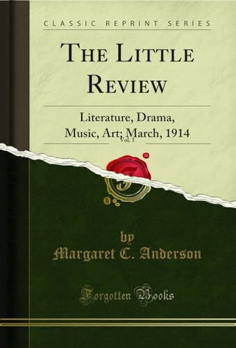 Anderson, Margaret C. The Little Review, Vol. 1: Literature, Drama, Music, Art; March, 1914 (Classic Reprint)