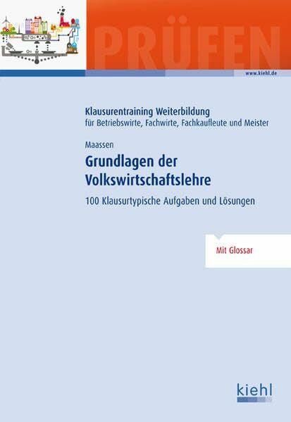 Uwe Maassen Grundlagen der Volkswirtschaftslehre: 100 Klausurtypische Aufgaben und Lösungen.