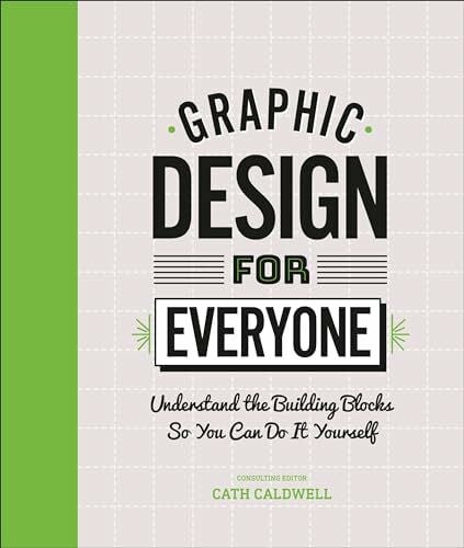 Caldwell, Cath Graphic Design For Everyone: Understand the Building Blocks so You can Do It Yourself