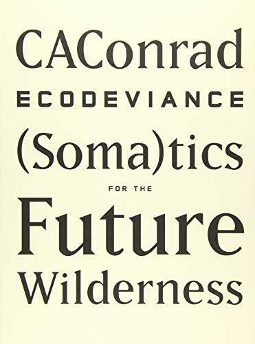 CAConrad ECODEVIANCE: (Soma)tics for the Future Wilderness