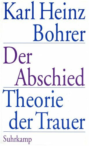 Bohrer, Karl Heinz Der Abschied - Theorie der Trauer: Baudelaire, Goethe, Nietzsche, Benjamin.