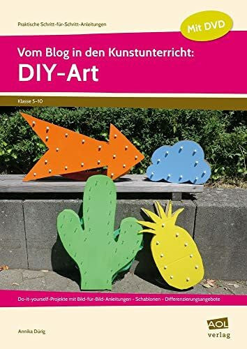 Dürig, Annika Vom Blog in den Kunstunterricht: DIY-Art: Do-it-yourself-Projekte mit Bild-für-Bild-An leitungen - Schablonen - Differenzierungsangebote (5. bis 10. ... Schritt-für-Schritt-Anleitungen - SEK)