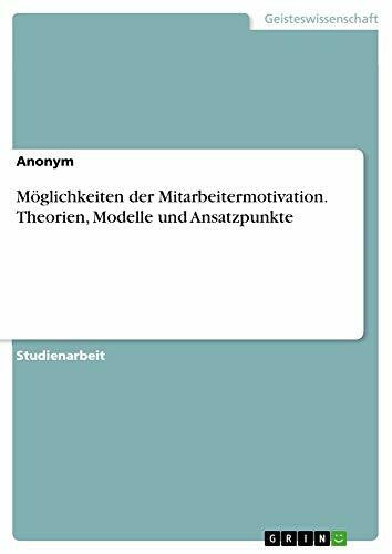 Anonymous MÃ¶glichkeiten der Mitarbeitermotivation. Theorien, Modelle und Ansatzpunkte