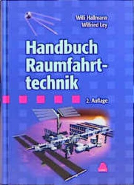 Ley, Wilfried Handbuch der Raumfahrttechnik: Grundlagen, Nutzung, Raumfahrtsysteme, Produktsicherung, Projektmanagement