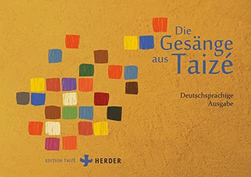 CommunautÃ© von TaizÃ© Die GesÃ¤nge aus TaizÃ©: Deutschsprachige Ausgabe