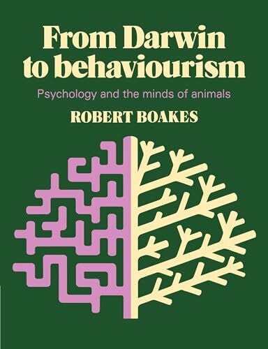Boakes, Robert From Darwin to Behaviourism: Psychology and the Minds of Animals