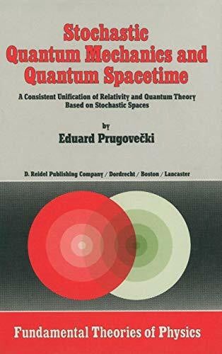 Prugovecki, Margaret Stochastic Quantum Mechanics and Quantum Spacetime: A Consistent Unification of Relativity and Quantum Theory Based on Stochastic Spaces (Fundamental Theories of Physics, 4, Band 4)