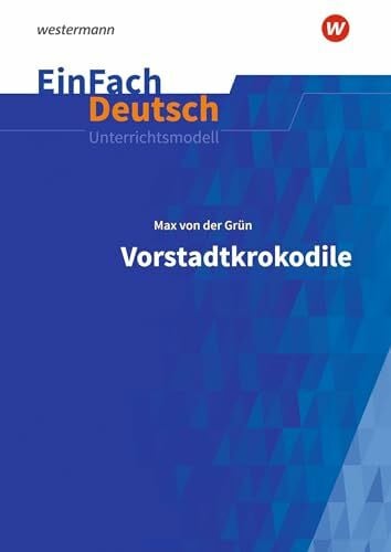 Kaiser, Katharina EinFach Deutsch Unterrichtsmodelle: Max von der Grün: Vorstadtkrokodile - Neubearbeitung Klassen 5 - 7