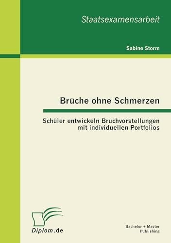 Storm, Sabine Brüche ohne Schmerzen: Schüler entwickeln Bruchvorstellungen mit individuellen Portfolios
