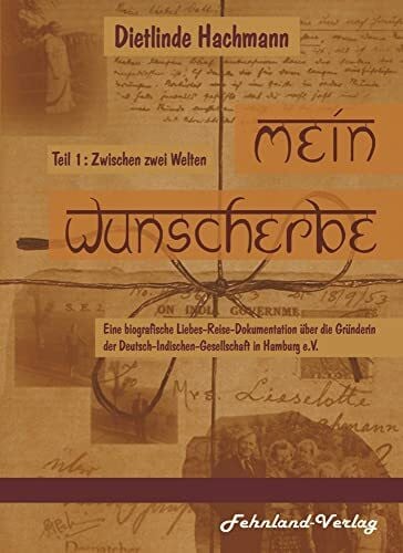 Hachmann, Dietlinde Mein Wunscherbe. Teil 1: Zwischen zwei Welten: Eine biografische Liebes-Reise-Dokumentation über die Gründerin der Deutsch-Indischen-Gesellschaft in ... in Hamburg e.V.)