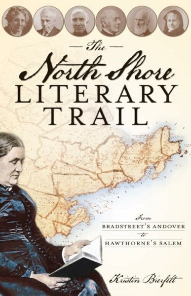 Bierfelt, Kristin The North Shore Literary Trail: From Bradstreet's Andover to Hawthorne's Salem (History & Guide)