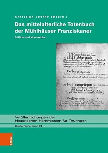 Christian Loefke Das mittelalterliche Totenbuch der MÃ¼hlhÃ¤user Franziskaner: Edition und Kommentar (VerÃ¶ffentlichungen der Historischen Kommission fÃ¼r ThÃ¼ringen, Grosse Reihe)