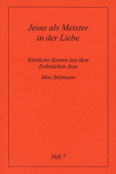 Seltmann, Max Köstliche Szenen aus dem Erdenleben Jesu / Jesus als Meister in der Liebe