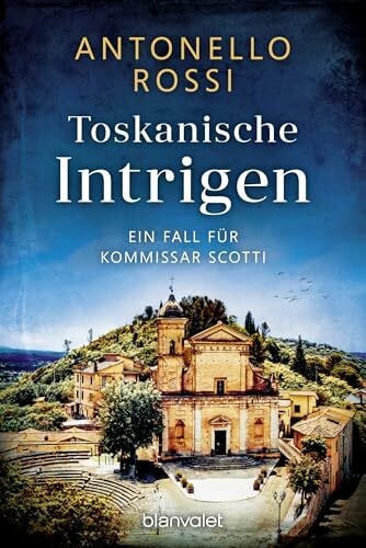 Rossi, Antonello Toskanische Intrigen: Ein Fall für Kommissar Scotti (Toskana-Krimi, Band 2)