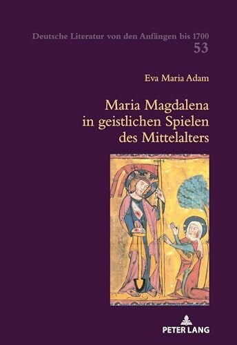 Adam, Eva Maria Maria Magdalena in geistlichen Spielen des Mittelalters (Deutsche Literatur von den AnfÃ¤ngen bis 1700, Band 53)