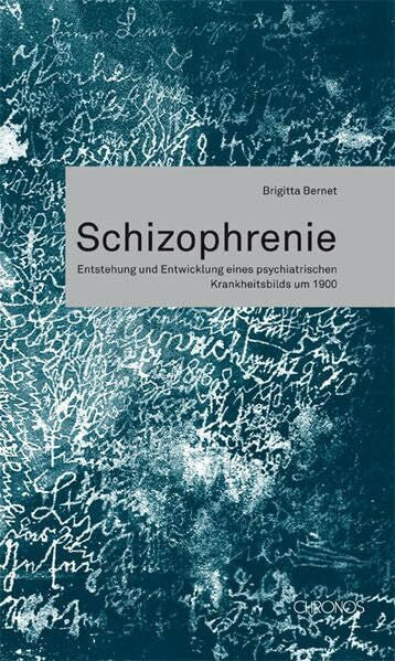 Bernet, Brigitta Schizophrenie: Entstehung und Entwicklung eines psychiatrischen Krankheitsbildes um 1900