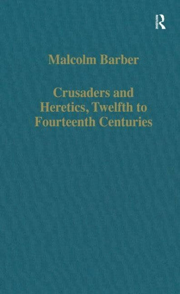 Barber, Malcolm Crusaders and Heretics, 12Th-14th Centuries (Collected Studies, Cs498)