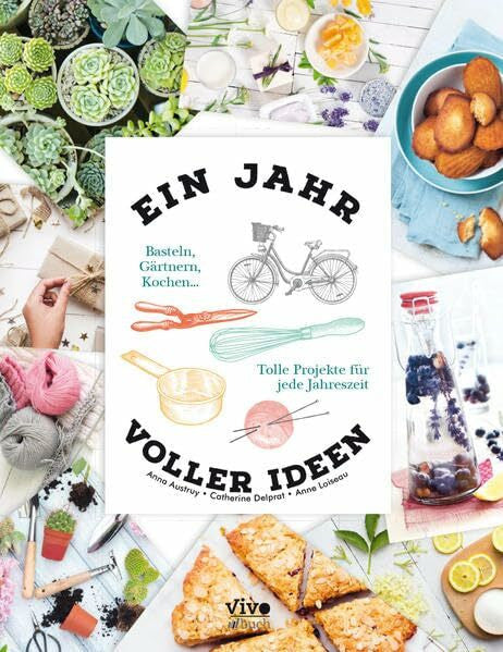 Loiseau, Anna Austruy  Catherine Delprat  Anne Ein Jahr voller Ideen: Basteln, Gärtnern, Kochen .... Tolle Projekte für jede Jahreszeit