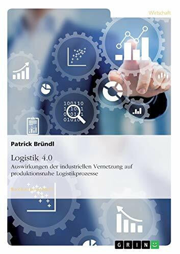 BrÃ¼ndl, Patrick Logistik 4.0. Auswirkungen der industriellen Vernetzung auf produktionsnahe Logistikprozesse