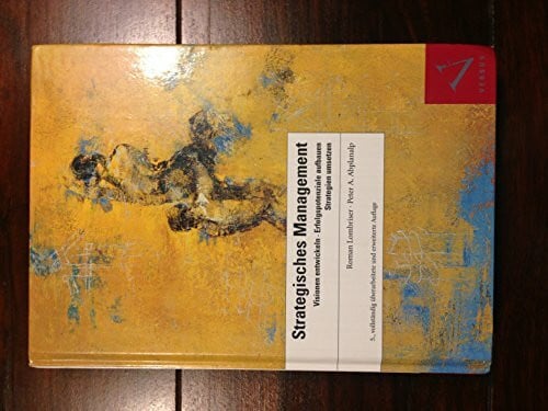 Abplanalp, Peter A. Strategisches Management: Visionen entwickeln, Erfolgspotenziale aufbauen, Strategien umsetzen