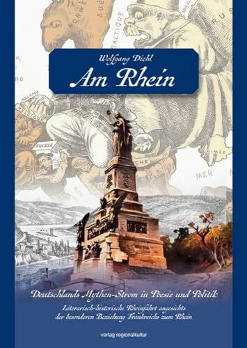 Wolfgang Diehl Am Rhein. Deutschlands Mythen-Strom in Poesie und Politik.: Literarisch-historische Rheinfahrt angesichts der besonderen Beziehung Frankreichs zum Rhein
