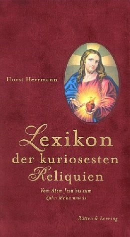 Herrmann, Horst Lexikon der kuriosesten Reliquien: Vom Atem Jesu bis zum Zahn Mohammeds