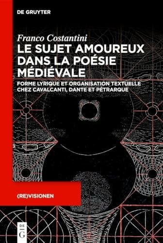 Costantini, Franco Le sujet amoureux dans la poÃ©sie mÃ©diÃ©vale: Forme lyrique et organisation textuelle chez Cavalcanti, Dante et PÃ©trarque ((Re)visionen, 5)