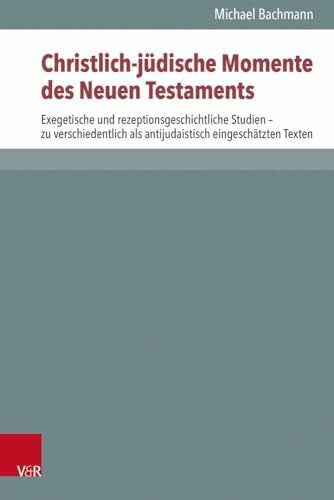 Bachmann, Michael Christlich-jÃ¼dische Momente des Neuen Testaments: Exegetische und rezeptionsgeschichtliche Studien - zu verschiedentlich als antijudaistisch ... zur Umwelt des Neuen Testaments (NTOA/StUNT))