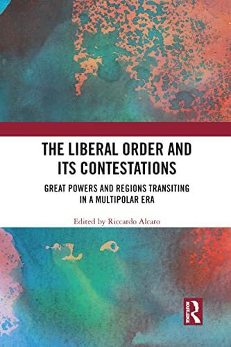 Alcaro, Riccardo The Liberal Order and its Contestations: Great Powers and Regions Transiting in a Multipolar Era