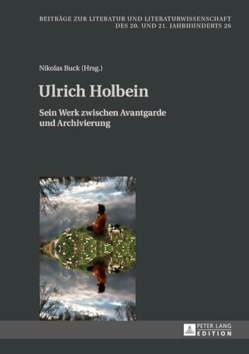 Buck, Nikolas Ulrich Holbein: Sein Werk zwischen Avantgarde und Archivierung (BeitrÃ¤ge zur Literatur und Literaturwissenschaft des 20. und 21. Jahrhunderts, Band 26)