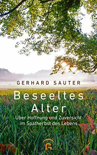 Sauter, Gerhard Beseeltes Alter: Über Hoffnung und Zuversicht im Spätherbst des Lebens