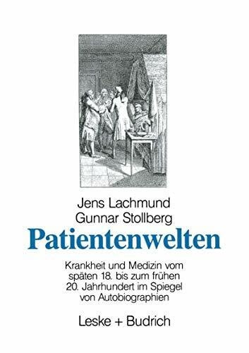Stollberg, Gunnar Patientenwelten: Krankheit und Medizin vom späten 18. bis zum frühen 20. Jahrhundert im Spiegel von Autobiographien