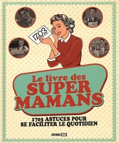 Lefief, Alix LIVRE DES SUPERS MAMANS 1703 ASTUCES POUR SE FACILITER...: 1703 astuces pour se faciliter le quotidien