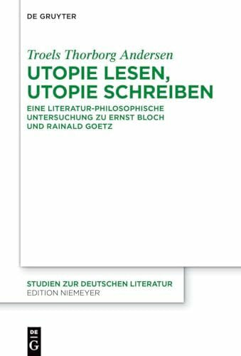 Andersen, Troels Thorborg Utopie lesen, Utopie schreiben: Eine literatur-philosophische Untersuchung zu Ernst Bloch und Rainald Goetz (Studien zur deutschen Literatur, 234)