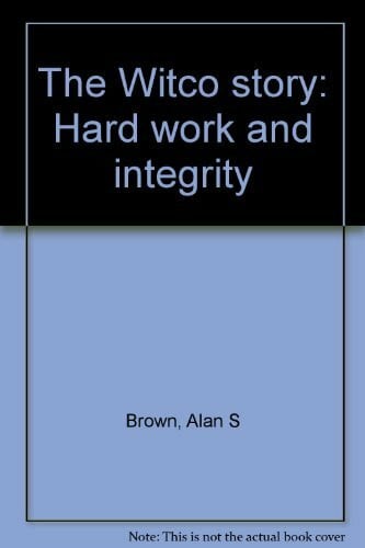 Hard Work and Integrity : The Witco Story