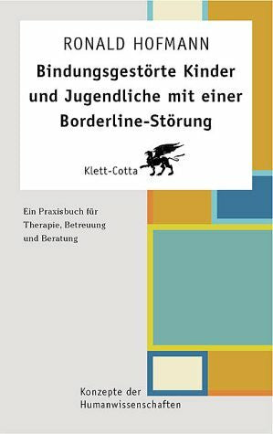 Hofmann, Ronald Bindungsgestörte Kinder und Jugendliche mit einer Borderline-Störung: Ein Praxisbuch für Therapie, Betreuung und Beratung