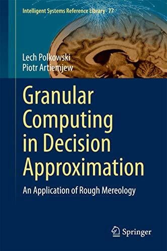 Artiemjew, Piotr Granular Computing in Decision Approximation: An Application of Rough Mereology (Intelligent Systems Reference Library, 77, Band 77)