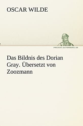 Wilde, Oscar Das Bildnis des Dorian Gray. Übersetzt von Zoozmann: Ubersetzt Von Zoozmann (TREDITION CLASSICS)